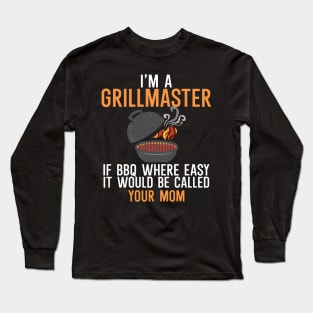 I'm a Grillmaster If BBQ Were Easy it'd Be Called Your Mom Long Sleeve T-Shirt